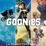 GENERACION GOONIES. LOS AÑOS DORADOS DE LA PRODUCTORA AMBLIN