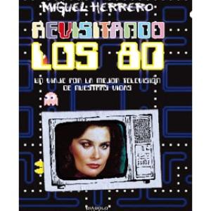 REVISITANDO LOS 80. UN VIAJE POR LA MEJOR TV DE NUESTRAS VIDAS