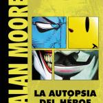 ALAN MOORE. LA AUTOPSIA DE UN HEROE (EDICION REVISADA Y AMPLIADA)