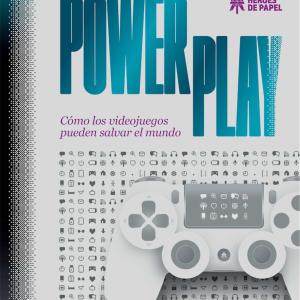 POWER PLAY. COMO LOS VIDEOJUEGOS PUEDEN SALVAR EL MUNDO 