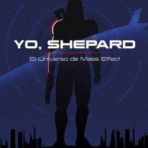 YO, SHEPARD. EL UNIVERSO DE MASS EFFECT 