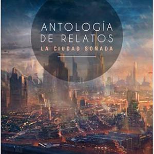 ANTOLOGIA DE RELATOS LA CIUDAD SOÑADA