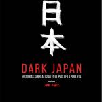 DARK JAPAN. HISTORIAS SURREALISTAS EN EL PAIS DE LA PIRULETA