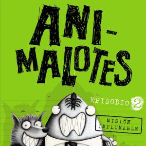 ANI-MALOTES 02. MISION IMPLUMABLE