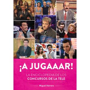 ¡A JUGAAAR! LA ENCICLOPEDIA DE LOS CONCURSOS DE LA TELE 