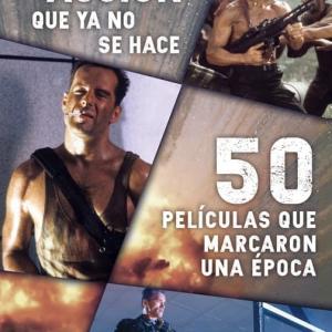 EL CINE DE ACCION QUE YA NO SE HACE: 50 PELICULAS QUE MARCARON UNA EPOCA