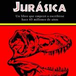 LA SAGA JURASICA. UN LIBRO QUE EMPEZO A ESCRIBIRSSE HACE 65 MILLONES DE AÑOS