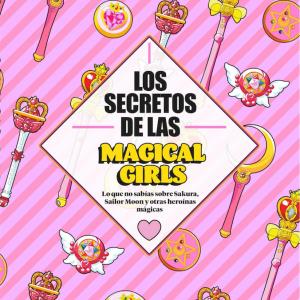 LOS SECRETOS DE LAS MAGICAL GIRLS