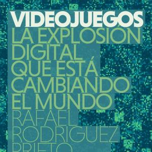 VIDEOJUEGOS. LA EXPLOSION DIGITAL QUE ESTA CAMBIANDO EL MUNDO