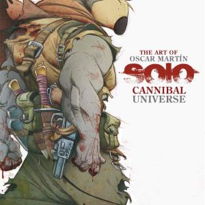 THE ART OF OSCAR MARTIN. SOLO CANNIBAL UNIVERSE 