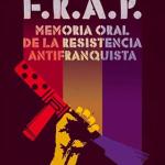 F.R.A.P. MEMORIA ORAL DE LA RESISTENCIA ANTIFRANQUISTA