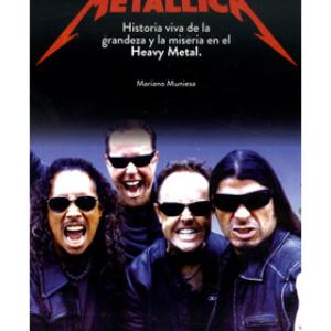 METALLICA. HISTORIA VIVA DE LA GRANDEZA Y LA MISERIA EN EL HEAVY METAL