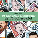 50 HISTORIAS ILUSTRADAS DEL FUTBOL ESPAÑOL