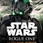 STAR WARS: ROGUE ONE (LA GUIA VISUAL DEFINITIVA)