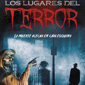 LOS LUGARES DEL TERROR. LA MUERTE ACECHA EN CADA ESQUINA