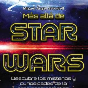 MAS ALLA DE STAR WARS. DESCUBRE LOS MISTERIOS Y CURIOSIDADES DE LA GRAN SAGA GAL