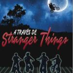 A TRAVES DE STRANGER THINGS. RECORDANDO LOS 80