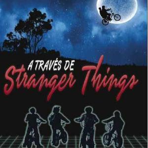 A TRAVES DE STRANGER THINGS. RECORDANDO LOS 80