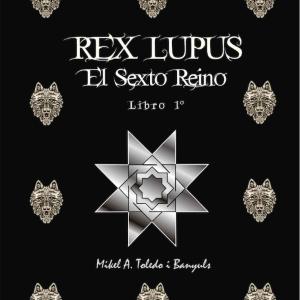 REX LUPUS. EL SEXTO REINO. LIBRO 1º 